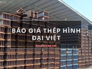 Giá thép hình Đại Việt mới nhất