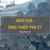Báo giá ống thép phi 21 mới nhất
