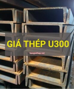 Giá thép U300 mới nhất
